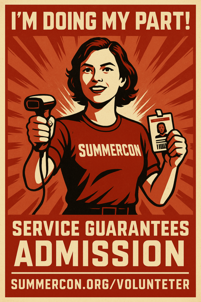 A propaganda-style illustration of a focused woman in a red Summercon shirt scanning a conference badge. The design uses sharp, vintage graphics in red, beige, and black, with text declaring “I’M DOING MY PART!” and “SERVICE GUARANTEES ADMISSION.”
Includes the link https://summercon.org/volunteer